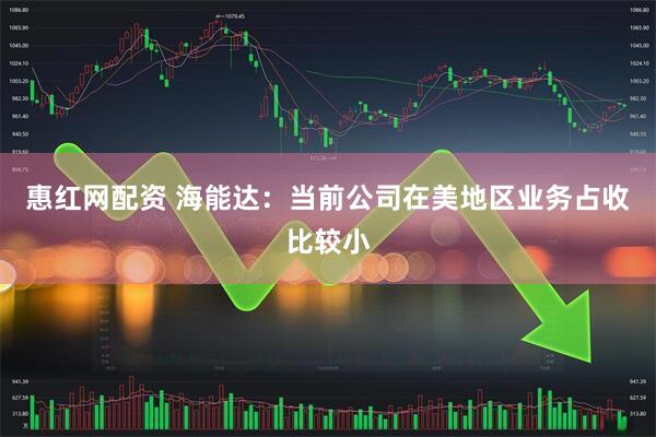 惠红网配资 海能达：当前公司在美地区业务占收比较小